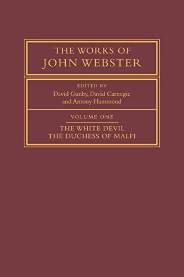 The Works of John Webster: Volume 1, The White Devil; The Duchess of Malfi