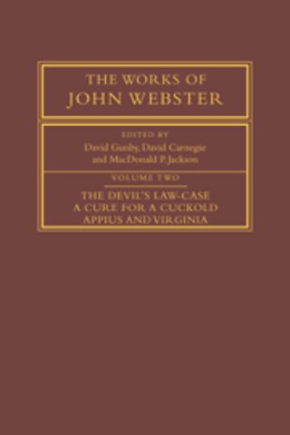The Works of John Webster: Volume 2, The Devil's Law-Case; A Cure for a Cuckold; Appius and Virginia