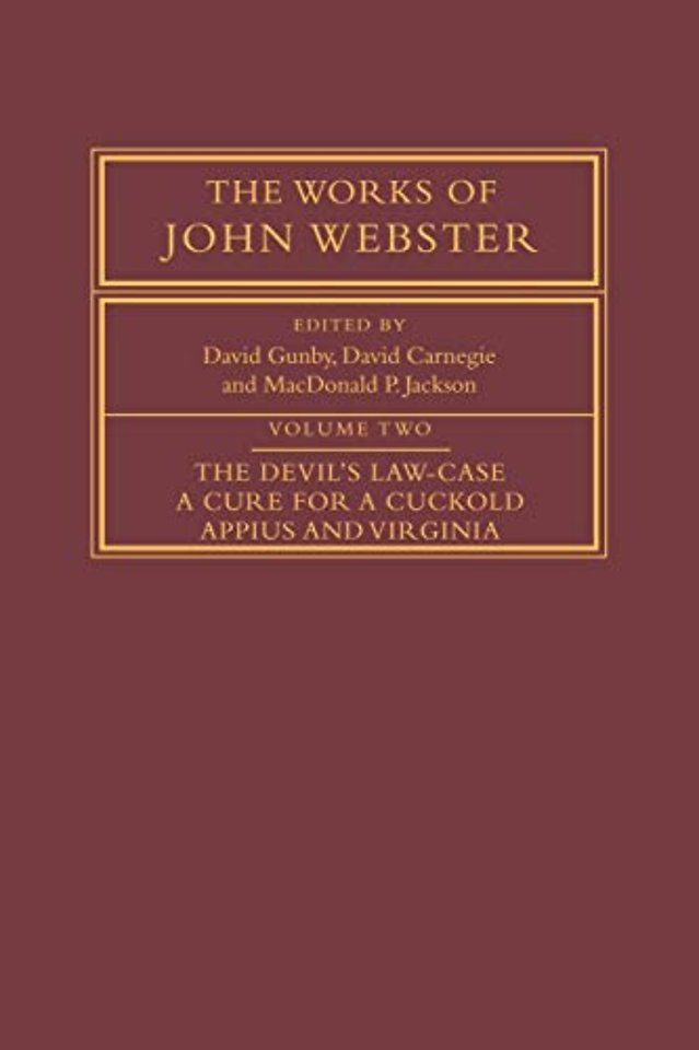The Works of John Webster: Volume 2, The Devil's Law-Case; A Cure for a Cuckold; Appius and Virginia