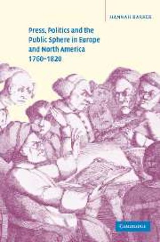 Press, Politics and the Public Sphere in Europe and North America, 1760–1820