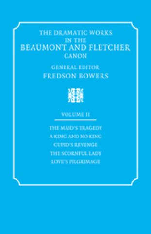 The Dramatic Works in the Beaumont and Fletcher Canon: Volume 2, The Maid's Tragedy, A King and No King, Cupid's Revenge, The Scornful Lady, Love's Pilgrimage