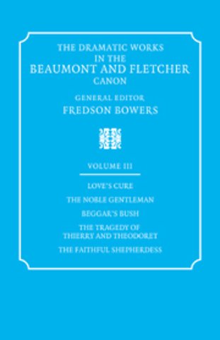 The Dramatic Works in the Beaumont and Fletcher Canon: Volume 3, Love's Cure, The Noble Gentleman, The Tragedy of Thierry and Theodoret, The Faithful Shepherdess