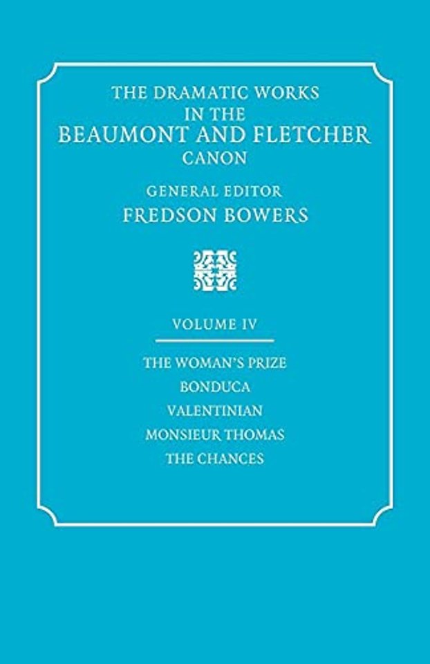 The Dramatic Works in the Beaumont and Fletcher Canon: Volume 4, The Woman's Prize, Bonduca, Valentinian, Monsieur Thomas, The Chances