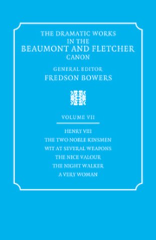 The Dramatic Works in the Beaumont and Fletcher Canon: Volume 7, Henry VIII, The Two Noble Kinsmen, Wit at Several Weapons, The Nice Valour, The Night Walker, A Very Woman