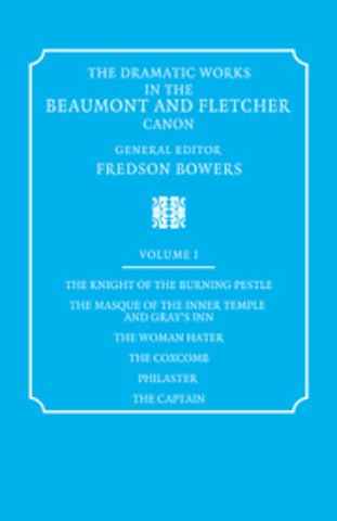 The Dramatic Works in the Beaumont and Fletcher Canon: Volume 1, The Knight of the Burning Pestle, The Masque of the Inner Temple and Gray's Inn, The Woman Hater, The Coxcomb, Philaster, The Captain