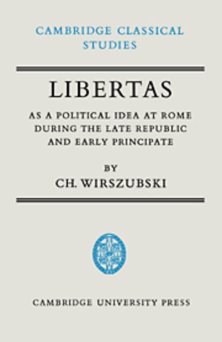 Libertas as a Political Idea at Rome during the Late Republic and Early Principate