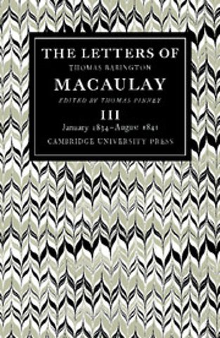 The Letters of Thomas Babington MacAulay: Volume 3, January 1834–August 1841