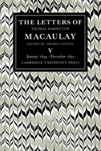 The Letters of Thomas Babington MacAulay: Volume 5, January 1849–December 1855