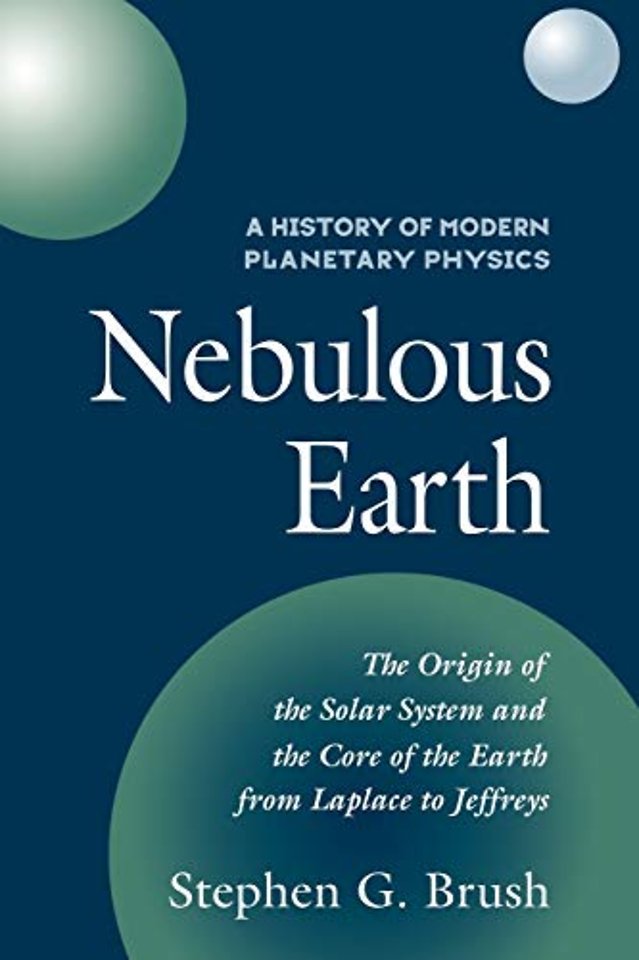 A History of Modern Planetary Physics: Volume 1, The Origin of the Solar System and the Core of the Earth from LaPlace to Jeffreys