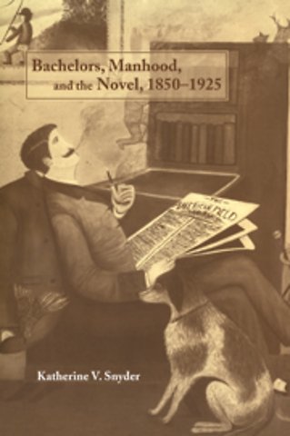 Bachelors, Manhood, and the Novel, 1850–1925