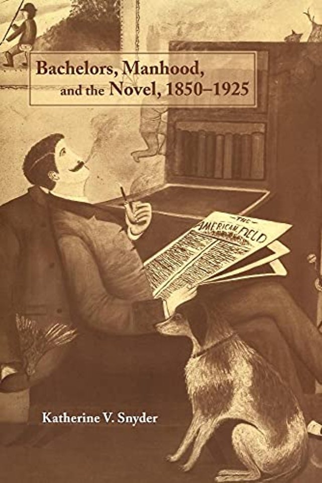 Bachelors, Manhood, and the Novel, 1850–1925