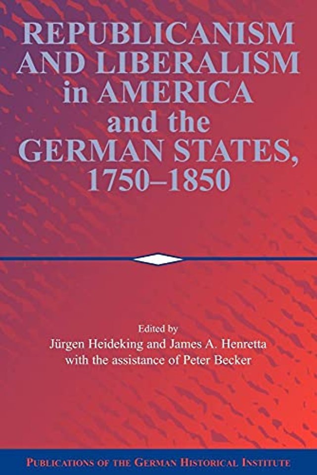 Republicanism and Liberalism in America and the German States, 1750–1850