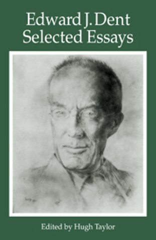 Edward J Dent: Selected Essays