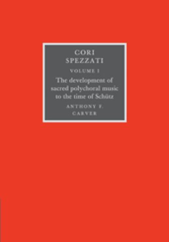 Cori Spezzati: Volume 1, The Development of Sacred Polychoral Music to the Time of Schutz