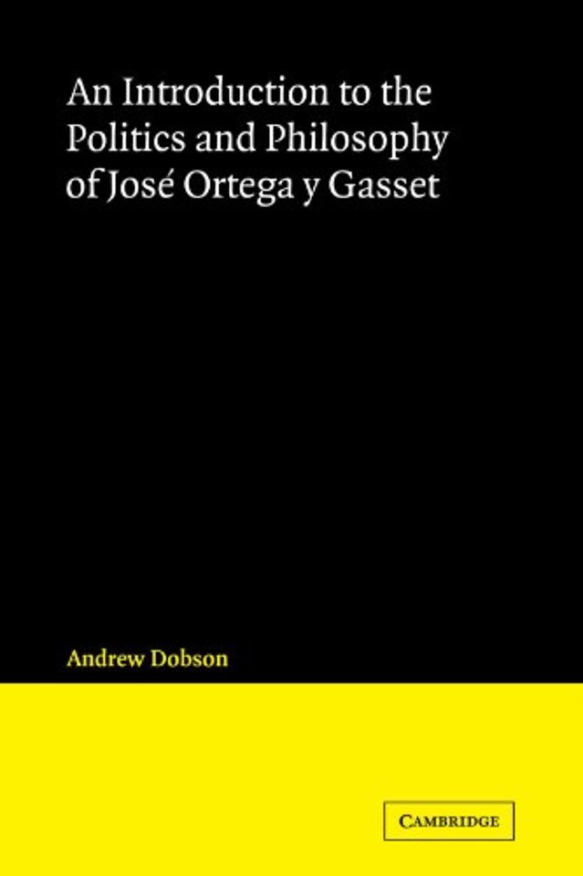 An Introduction to the Politics and Philosophy of José Ortega y Gasset