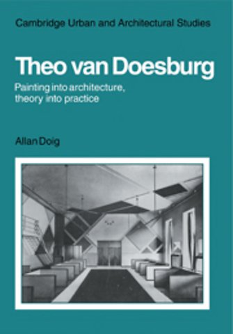 Theo Van Doesburg: Painting into Architecture, Theory into Practice