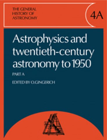 The General History of Astronomy: Volume 4, Astrophysics and Twentieth-Century Astronomy to 1950: Part A