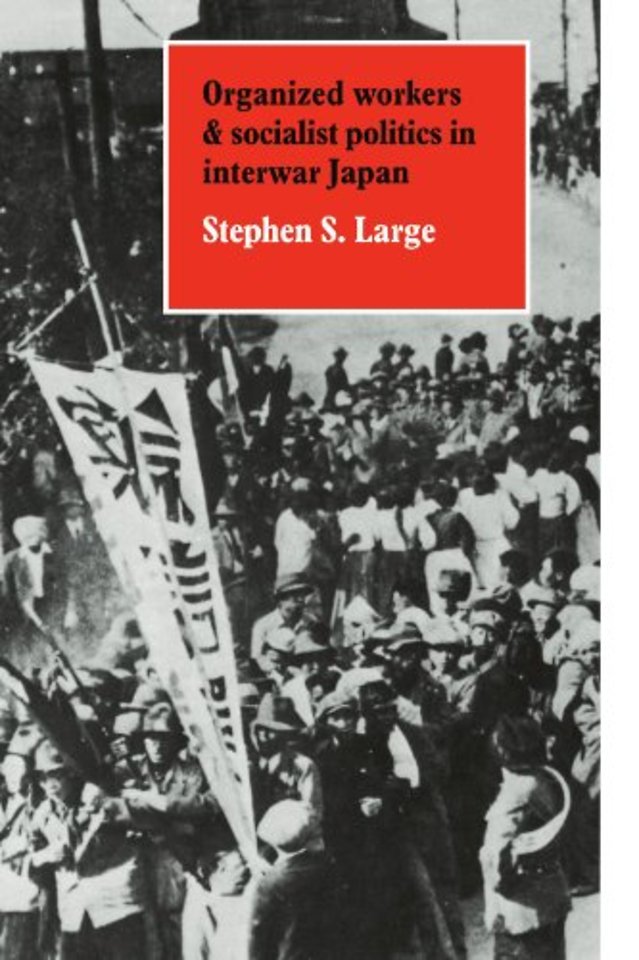 Organized Workers and Socialist Politics in Interwar Japan