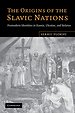 The Origins of the Slavic Nations The Origins of the Slavic Nations