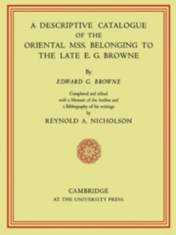 A Descriptive Catalogue of the Oriental Mss. Belonging to the Late E. G. Browne