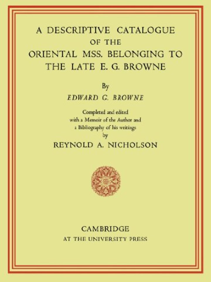 A Descriptive Catalogue of the Oriental Mss. Belonging to the Late E. G. Browne