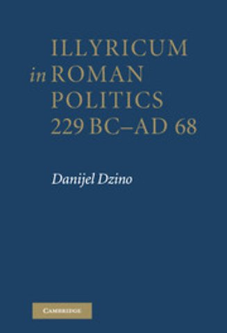 Illyricum in Roman Politics, 229 BC–AD 68