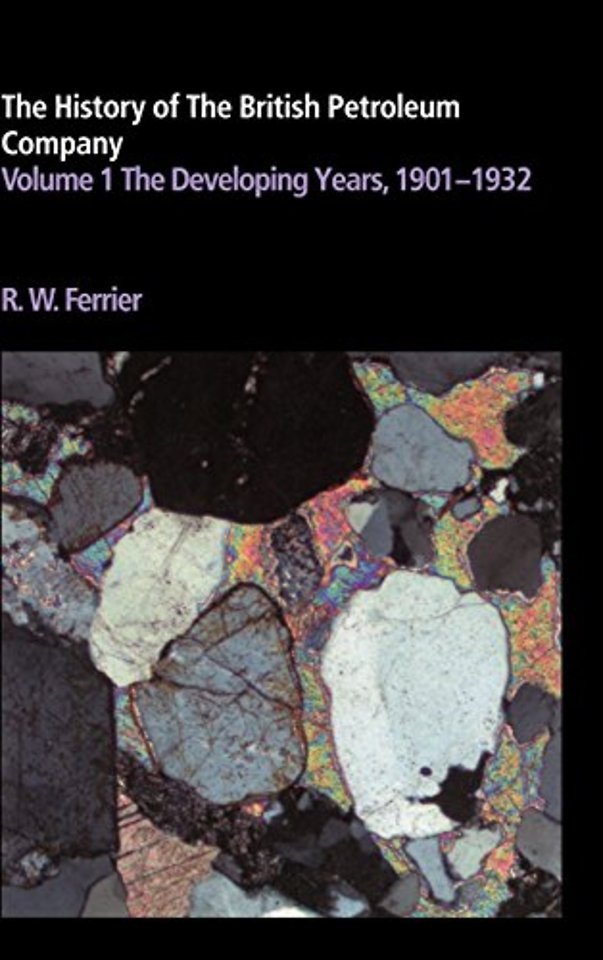The History of the British Petroleum Company: Volume 1, The Developing Years, 1901–1932