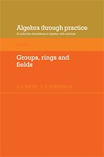 Algebra Through Practice: Volume 3, Groups, Rings and Fields