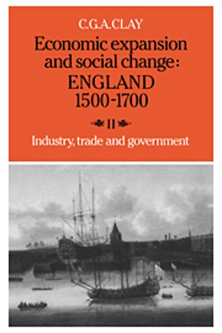Economic Expansion and Social Change: England 1500–1700: Volume 2, Industry, Trade and Government