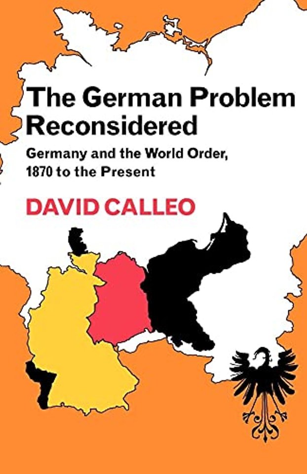 The German Problem Reconsidered:Germany and the World Order 1870 to the Present