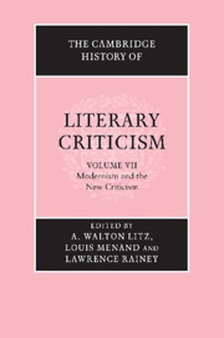 The Cambridge History of Literary Criticism: Volume 7, Modernism and the New Criticism