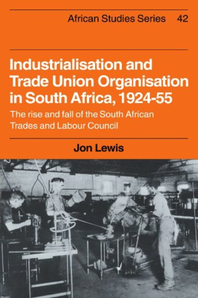 Industrialisation and Trade Union Organization in South Africa, 1924–1955