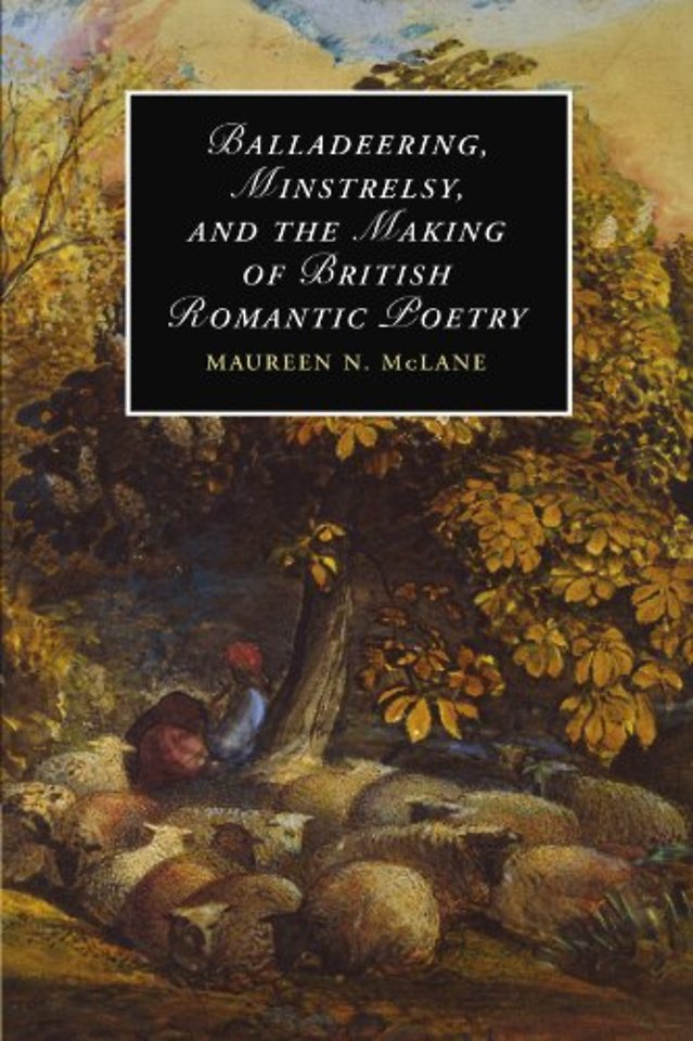 Balladeering, Minstrelsy, and the Making of British Romantic Poetry