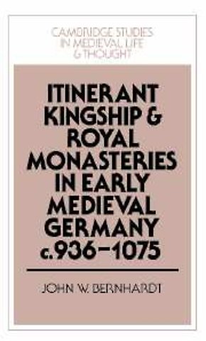 Itinerant Kingship and Royal Monasteries in Early Medieval Germany, c.936–1075