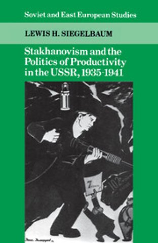 Stakhanovism and the Politics of Productivity in the USSR, 1935–1941