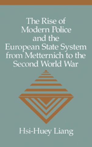 The Rise of Modern Police and the European State System from Metternich to the Second World War