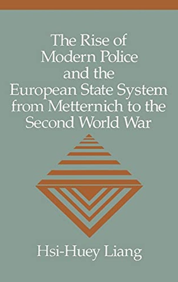 The Rise of Modern Police and the European State System from Metternich to the Second World War