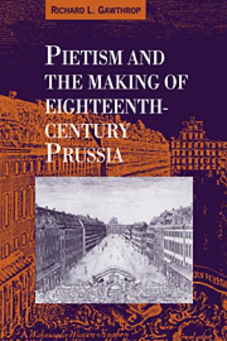 Pietism and the Making of Eighteenth-Century Prussia