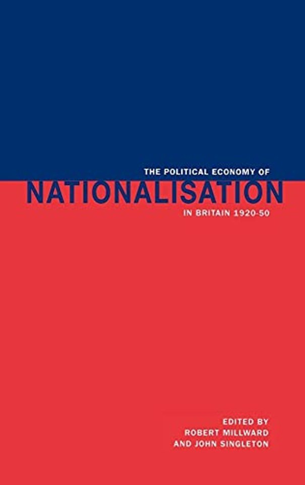 The Political Economy of Nationalisation in Britain, 1920–1950