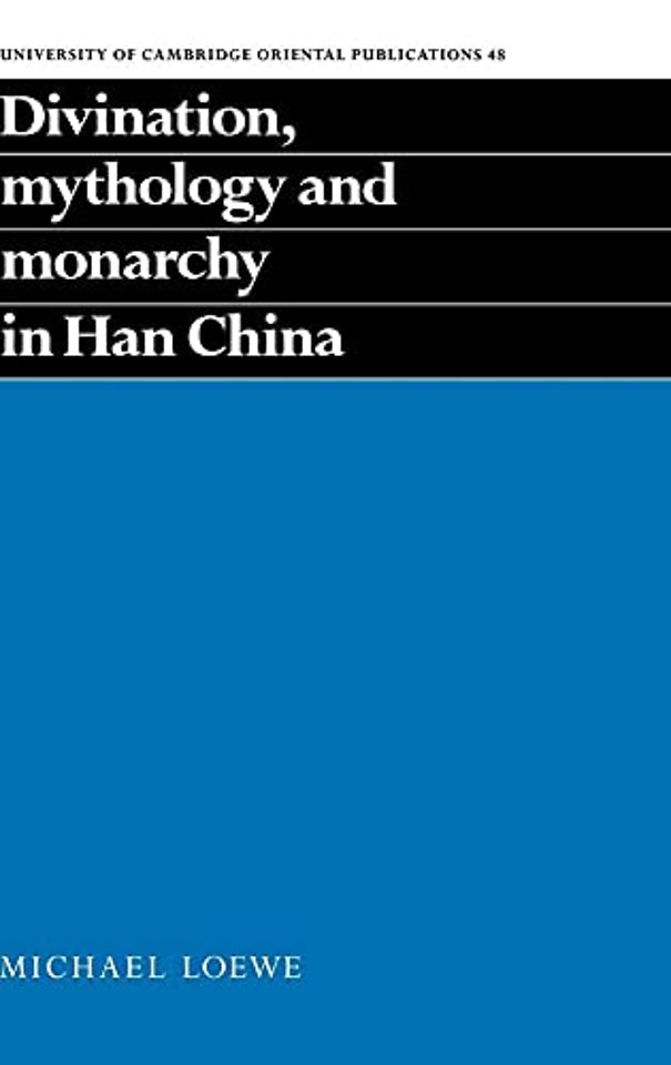 Divination, Mythology and Monarchy in Han China