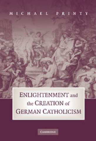 Enlightenment and the Creation of German Catholicism