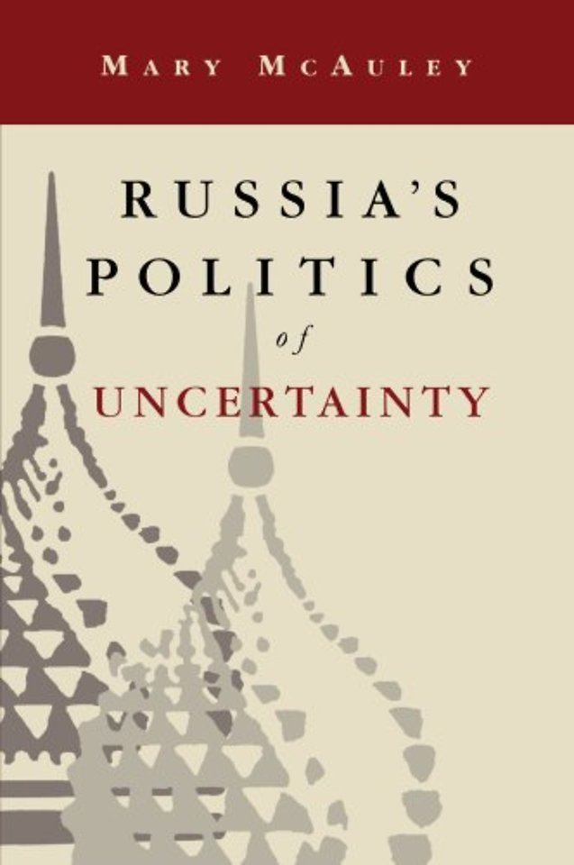 Russia's Politics of Uncertainty