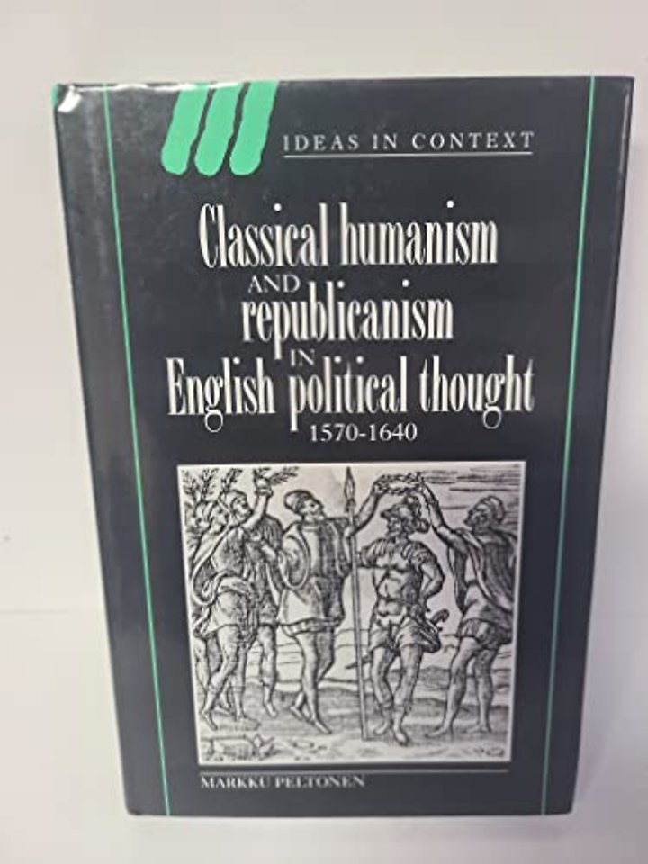 Classical Humanism and Republicanism in English Political Thought, 1570–1640