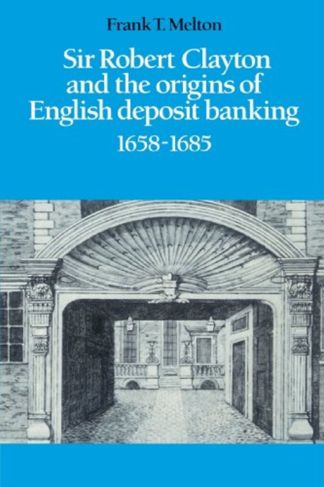 Sir Robert Clayton and the Origins of English Deposit Banking 1658–1685