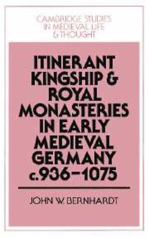 Itinerant Kingship and Royal Monasteries in Early Medieval Germany, c.936–1075