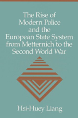 The Rise of Modern Police and the European State System from Metternich to the Second World War