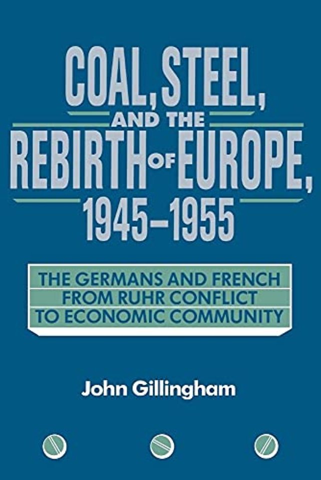 Coal, Steel, and the Rebirth of Europe, 1945–1955