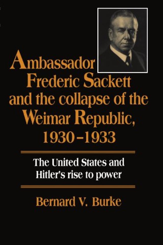 Ambassador Frederic Sackett and the Collapse of the Weimar Republic, 1930–1933