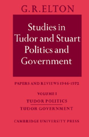 Studies in Tudor and Stuart Politics and Government: Volume 1, Tudor Politics Tudor Government