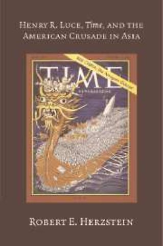 Henry R. Luce, Time, and the American Crusade in Asia